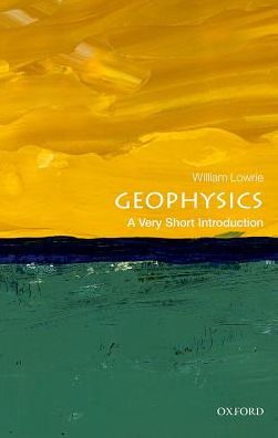 Cover for Lowrie, William (Professor Emeritus, Swiss Federal Institute Of Technology, Zurich) · Geophysics: A Very Short Introduction - Very Short Introductions (Paperback Book) (2018)