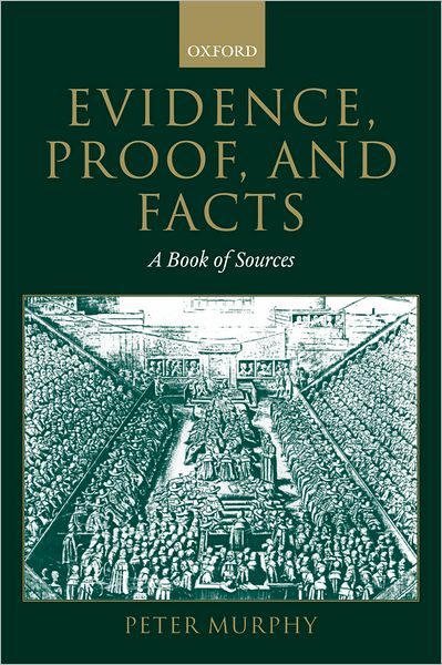 Evidence, Proof, and Facts: A Book of Sources - Peter Murphy - Livres - Oxford University Press - 9780199261956 - 13 mars 2003