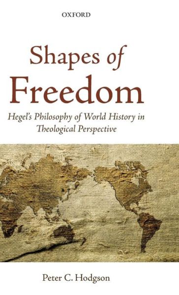 Cover for Hodgson, Peter C. (Vanderbilt University (Emeritus)) · Shapes of Freedom: Hegel's Philosophy of World History in Theological Perspective (Hardcover Book) (2012)