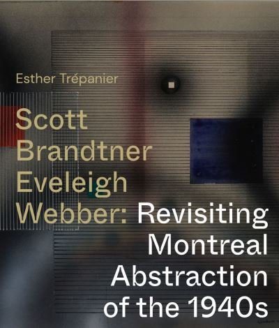 Cover for Esther Trepanier · Scott, Brandtner, Eveleigh, Webber: Revisiting Montreal Abstraction of the 1940s (Paperback Book) (2022)