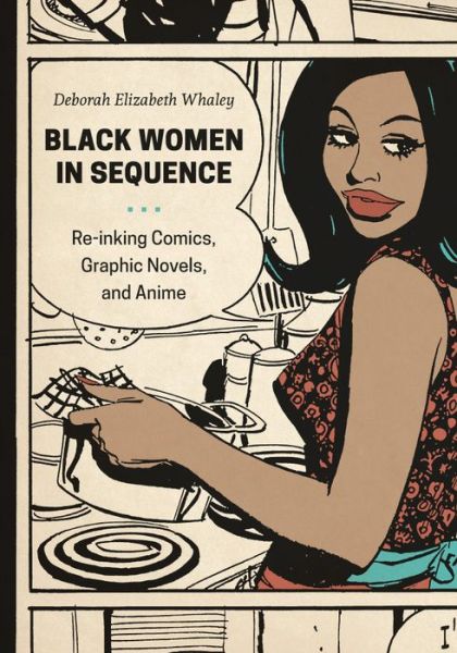 Cover for Deborah Elizabeth Whaley · Black Women in Sequence: Re-inking Comics, Graphic Novels, and Anime - Black Women in Sequence (Hardcover Book) (2015)