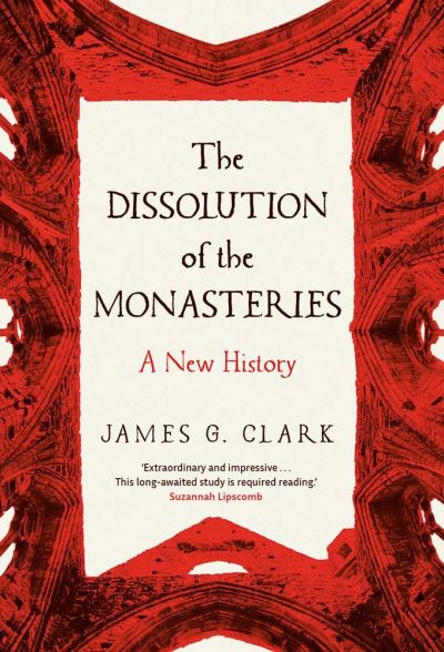 Cover for James Clark · The Dissolution of the Monasteries: A New History (Taschenbuch) (2022)