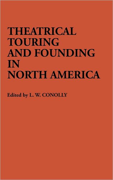 Cover for L. W. Conolly · Theatrical Touring and Founding in North America (Hardcover Book) (1982)