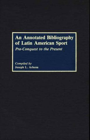 Cover for Joseph L. Arbena · An Annotated Bibliography of Latin American Sport: Pre-Conquest to the Present - Bibliographies and Indexes in World History (Hardcover Book) [Annotated edition] (1989)