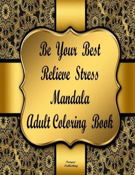 Cover for Pompei Publishing · Be Your Best Relieve Stress Mandala Adult Coloring Book (Taschenbuch) (2019)