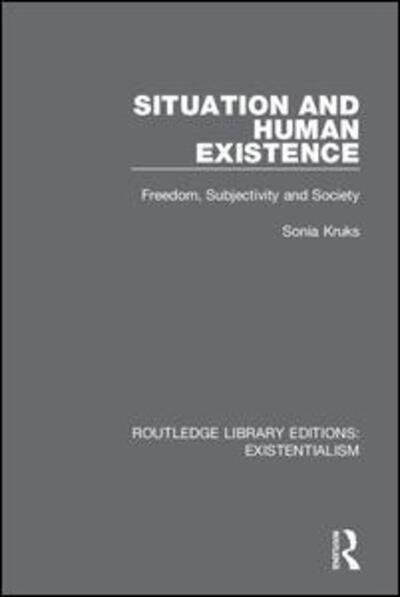 Cover for Sonia Kruks · Situation and Human Existence: Freedom, Subjectivity and Society - Routledge Library Editions: Existentialism (Hardcover Book) (2019)