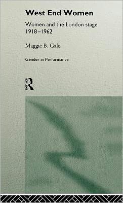 Cover for Gale, Maggie (University of Manchester, UK) · West End Women: Women and the London Stage 1918 - 1962 - Gender in Performance (Hardcover Book) (1996)