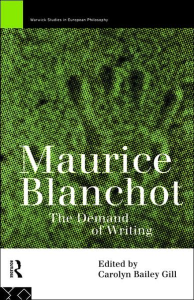 Cover for Carolyn B Gill · Maurice Blanchot: The Demand of Writing - Warwick Studies in European Philosophy (Hardcover Book) (1996)