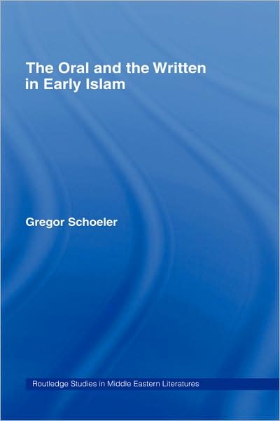 Cover for Schoeler, Gregor (University of Basel, Switzerland) · The Oral and the Written in Early Islam - Routledge Studies in Middle Eastern Literatures (Hardcover Book) (2006)