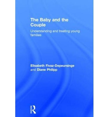 Cover for Fivaz-Depeursinge, Elisabeth (Lausanne University, Switzerland) · The Baby and the Couple: Understanding and treating young families (Hardcover Book) (2014)
