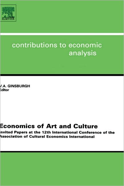 Cover for Victor a Ginsburgh · Economics of Art and Culture: Invited Papers at the 12th International Conference of the Association of Cultural Economics International - Contributions to Economic Analysis (Hardcover Book) (2003)