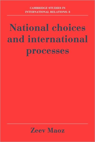 National Choices and International Processes - Cambridge Studies in International Relations - Maoz, Zeev (University of Haifa, Israel) - Books - Cambridge University Press - 9780521365956 - June 29, 1990