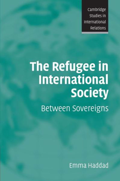 Cover for Haddad, Emma (Queen Elizabeth House, University of Oxford) · The Refugee in International Society: Between Sovereigns - Cambridge Studies in International Relations (Taschenbuch) (2008)