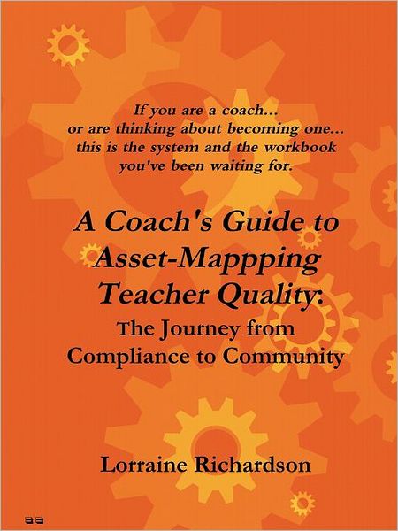 A Coach's Guide to Asset Mapping Teacher Quality: the Journey from Compliance to Community - Lorraine Richardson - Books - lulu.com - 9780557670956 - September 13, 2010