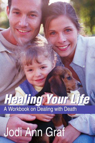 Cover for Jodi Ann Graf · Healing Your Life: a Workbook on Dealing with Death (Paperback Book) (2004)