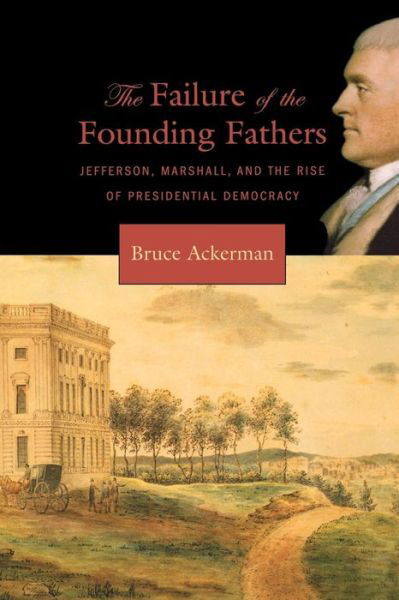 Cover for Bruce Ackerman · The Failure of the Founding Fathers: Jefferson, Marshall, and the Rise of Presidential Democracy (Pocketbok) (2007)