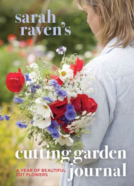 Sarah Raven's Cutting Garden Journal: Expert Advice for a Year of Beautiful Cut Flowers - Sarah Raven - Books - Frances Lincoln Publishers Ltd - 9780711234956 - September 4, 2014