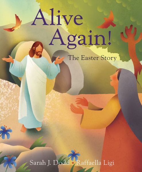 Cover for Dodd, Raffaella Ligi, Sarah J. · Alive Again! The Easter Story (Paperback Book) [New edition] (2021)