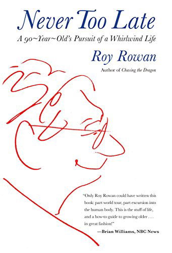Never Too Late: A 90-Year-Old's Pursuit Of A Whirlwind Life - Roy Rowan - Books - Rowman & Littlefield - 9780762782956 - November 9, 2012