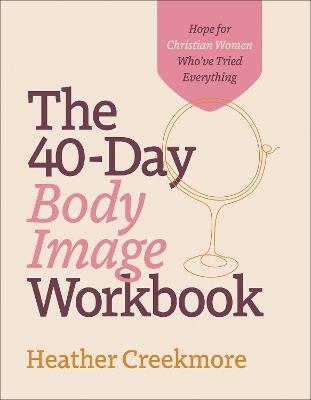 Cover for Heather Creekmore · The 40–Day Body Image Workbook – Hope for Christian Women Who`ve Tried Everything (Paperback Book) (2024)