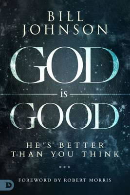 Cover for Bill Johnson · God is Good: He's Better Than You Think (Paperback Book) (2016)