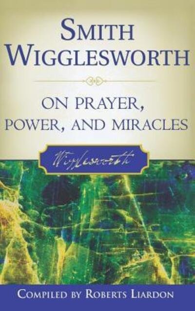 Cover for Smith Wigglesworth · Smith Wigglesworth on Prayer, Power, and Miracles (Hardcover Book) (2006)