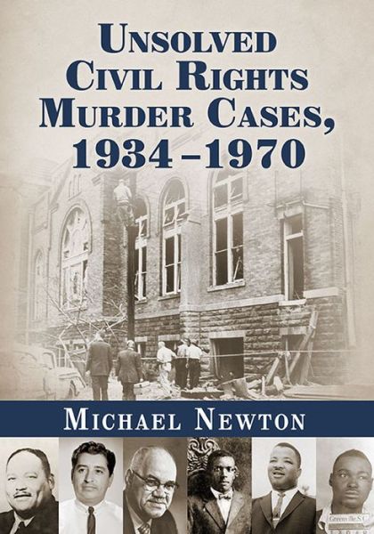 Unsolved Civil Rights Murder Cases, 1934-1970 - Michael Newton - Books - McFarland & Co  Inc - 9780786498956 - January 28, 2016