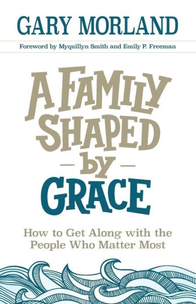 Cover for Gary Morland · A Family Shaped by Grace: How to Get Along with the People Who Matter Most (Pocketbok) (2017)