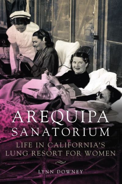 Cover for Lynn Downey · Arequipa Sanatorium: Life in California's Lung Resort for Women (Paperback Book) (2019)
