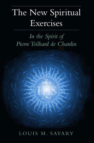 Cover for Louis M. Savary · The New Spiritual Exercises: In the Spirit of Pierre Teilhard De Chardin (Paperback Book) [First Edition - Paperback edition] (2011)