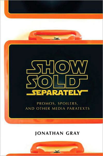 Show Sold Separately: Promos, Spoilers, and Other Media Paratexts - Jonathan Gray - Books - New York University Press - 9780814731956 - 2010