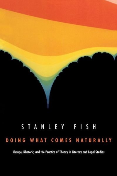 Doing What Comes Naturally: Change, Rhetoric, and the Practice of Theory in Literary & Legal Studies - Post-Contemporary Interventions - Stanley Fish - Bøker - Duke University Press - 9780822309956 - 28. august 1990