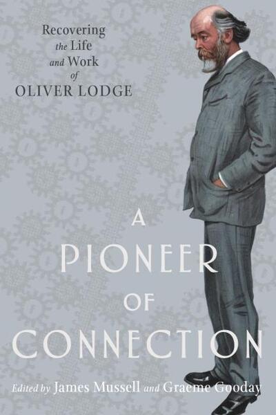 A Pioneer of Connection: Recovering the Life and Work of Oliver Lodge - Science and Culture in the Nineteenth Century - - Books - University of Pittsburgh Press - 9780822945956 - May 26, 2020