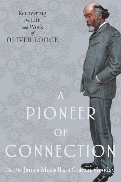Cover for A Pioneer of Connection: Recovering the Life and Work of Oliver Lodge - Science and Culture in the Nineteenth Century (Gebundenes Buch) (2020)