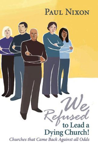 We Refused to Lead a Dying Church!: Churches That Came Back Against All Odds - Paul Nixon - Books - Pilgrim Press - 9780829818956 - April 1, 2012