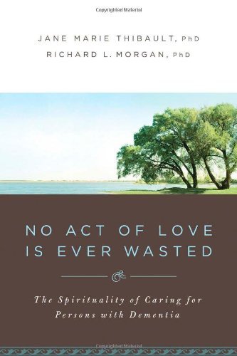 Cover for Jane Marie Thibault · No Act of Love is Ever Wasted: the Spirituality of Caring for Persons with Dementia (Pocketbok) (2009)