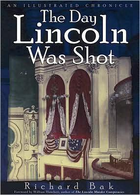 Cover for Richard Bak · The Day Lincoln Was Shot: An Illustrated Chronicle (Paperback Book) [New edition] (2001)