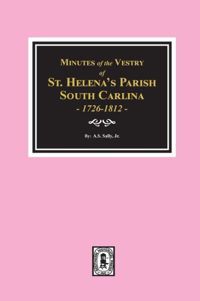 Cover for Alexander S. Salley · Minutes of the Vestry of St. Helena's Parish, South Carolina, 1726-1812 (Gebundenes Buch) (2020)