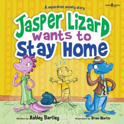 Jasper the Lizard Wants to Stay Home: A Separation Anxiety Story - Bartley, Ashley (Ashley Bartley) - Kirjat - Boys Town Press - 9780938510956 - torstai 30. maaliskuuta 2023