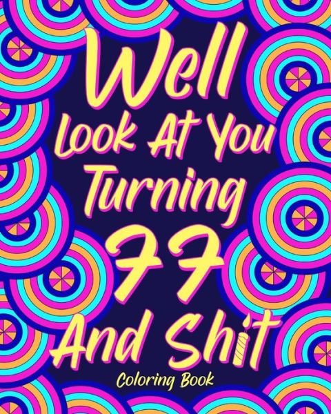 Cover for Paperland · Well Look at You Turning 77 and Shit Coloring Book (Pocketbok) (2024)