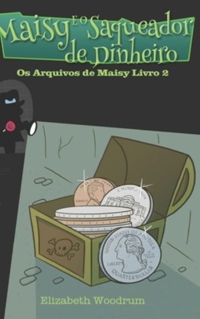 Cover for Elizabeth Woodrum · Maisy E O Saqueador de Dinheiro (Os Arquivos de Maisy Livro 2) (Hardcover Book) (2021)