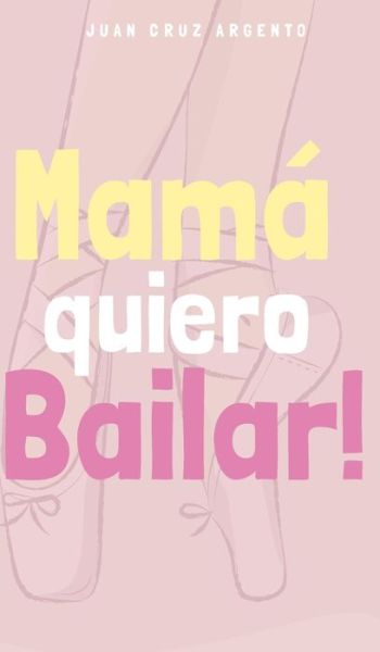 Cover for Juan Cruz Argento · Mama quiero Bailar! (Version para Ninas - Edicion Internacional) (Hardcover Book) (2021)