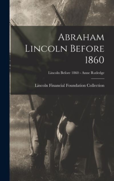 Cover for Lincoln Financial Foundation Collection · Abraham Lincoln Before 1860; Lincoln before 1860 - Anne Rutledge (Hardcover Book) (2021)