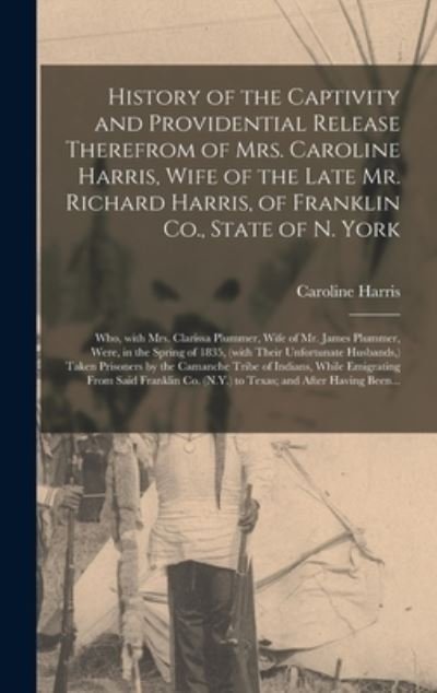 Cover for Caroline Harris · History of the Captivity and Providential Release Therefrom of Mrs. Caroline Harris, Wife of the Late Mr. Richard Harris, of Franklin Co., State of N. York (Hardcover bog) (2021)