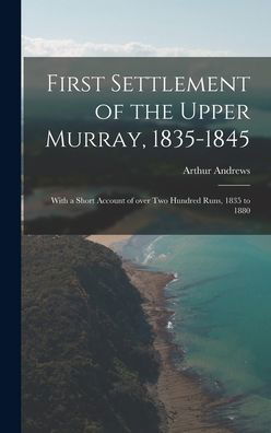 Cover for Arthur 1848-1925 Andrews · First Settlement of the Upper Murray, 1835-1845 (Gebundenes Buch) (2021)