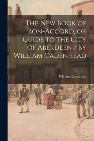 Cover for William Cadenhead · The New Book of Bon-accord, or Guide to the City of Aberdeen / by William Cadenhead (Paperback Book) (2021)