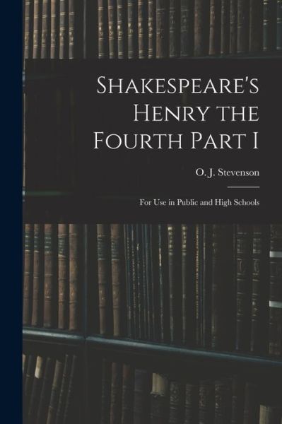 Shakespeare's Henry the Fourth Part I - O J (Orlando John) 1869 Stevenson - Books - Legare Street Press - 9781015250956 - September 10, 2021