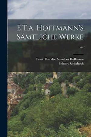 E. T. A. Hoffmann's Sämtliche Werke ... - Ernst Theodor Amadeus Hoffmann - Książki - Creative Media Partners, LLC - 9781016688956 - 27 października 2022