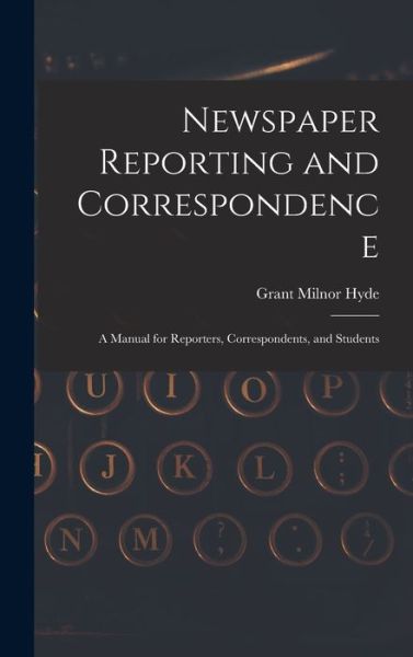 Cover for Grant Milnor Hyde · Newspaper Reporting and Correspondence (Book) (2022)