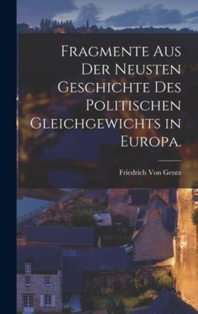 Cover for Friedrich Von Gentz · Fragmente Aus der Neusten Geschichte des Politischen Gleichgewichts in Europa (Buch) (2022)